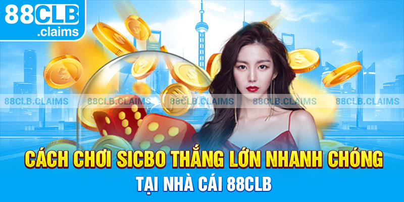 Cách Chơi Sicbo Thắng Lớn Nhanh Chóng Tại Nhà Cái 88clb