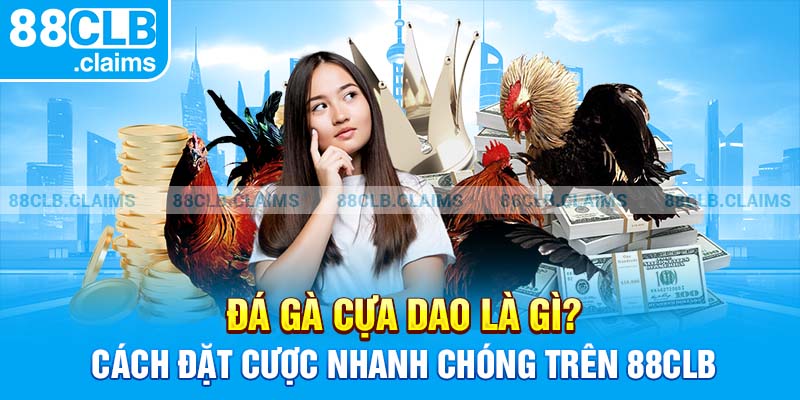 Đá Gà Cựa Dao Là Gì? Cách Đặt Cược Nhanh Chóng Trên 88clb