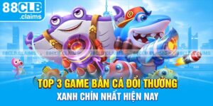 Top 3 Game Bắn Cá Đổi Thưởng Xanh Chín Nhất Hiện Nay